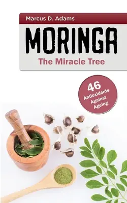 Moringa - L'arbre miracle : 46 antioxydants contre le vieillissement - Moringa - The Miracle Tree: 46 Antioxidants Against Ageing