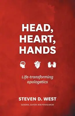 La tête, le cœur et les mains : L'apologétique qui transforme la vie - Head, Heart, Hands: Life-Transforming Apologetics