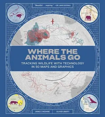 Où vont les animaux : Suivre la faune et la flore grâce à la technologie en 50 cartes et graphiques - Where the Animals Go: Tracking Wildlife with Technology in 50 Maps and Graphics