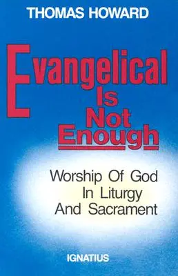 L'évangélisme ne suffit pas : L'adoration de Dieu dans la liturgie et les sacrements - Evangelical is Not Enough: Worship of God in Liturgy and Sacrament