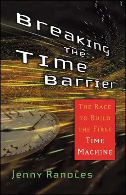 Briser la barrière du temps : La course à la construction de la première machine à voyager dans le temps - Breaking the Time Barrier: The Race to Build the First Time Machine