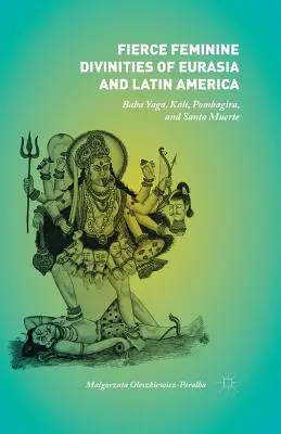 Divinités féminines féroces d'Eurasie et d'Amérique latine : Baba Yaga, Kālī, Pombagira et Santa Muerte - Fierce Feminine Divinities of Eurasia and Latin America: Baba Yaga, Kālī, Pombagira, and Santa Muerte