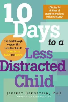 10 jours pour un enfant moins distrait : Le programme révolutionnaire qui permet à vos enfants d'écouter, d'apprendre, de se concentrer et de bien se comporter - 10 Days to a Less Distracted Child: The Breakthrough Program That Gets Your Kids to Listen, Learn, Focus and Behave