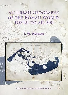 Une géographie urbaine du monde romain, de 100 avant J.-C. à 300 après J.-C. - An N Urban Geography of the Roman World, 100 BC to Ad 300