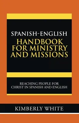 Manuel espagnol-anglais pour le ministère et les missions : Atteindre les gens pour le Christ en espagnol et en anglais - Spanish-English Handbook for Ministry and Missions: Reaching People for Christ in Spanish and English