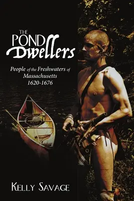 Les habitants de l'étang : Les habitants des eaux douces du Massachusetts 1620-1676 - The Pond Dwellers: People of the Freshwaters of Massachusetts 1620-1676