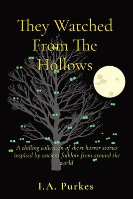 Ils veillaient depuis les profondeurs : Une collection glaçante de courtes histoires d'horreur inspirées par le folklore ancien du monde entier. - They Watched From The Hollows: A chilling collection of short horror stories inspired by ancient folklore from around the world