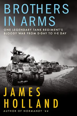 Frères d'armes : La guerre sanglante d'un légendaire régiment de chars, du jour J au jour J - Brothers in Arms: One Legendary Tank Regiment's Bloody War from D-Day to Ve-Day