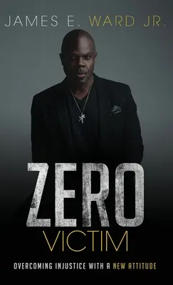 Zéro victime : Surmonter l'injustice avec une nouvelle attitude - Zero Victim: Overcoming Injustice With a New Attitude