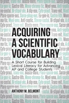 Acquérir un vocabulaire scientifique : Un cours de courte durée pour développer la littératie lexicale des étudiants de l'AP et de l'université. - Acquiring a Scientific Vocabulary: A Short Course for Building Lexical Literacy for Advancing AP and College Students