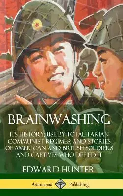 Le lavage de cerveau : son histoire, son utilisation par les régimes communistes totalitaires et les récits de soldats et de captifs américains et britanniques qui ont défié la loi. - Brainwashing: Its History; Use by Totalitarian Communist Regimes; and Stories of American and British Soldiers and Captives Who Defi