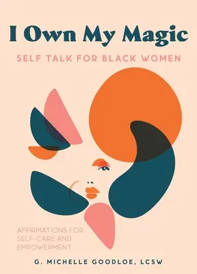 Je m'approprie ma magie : le dialogue avec soi-même pour les femmes noires : Affirmations pour le soin de soi et l'autonomisation - I Own My Magic: Self-Talk for Black Women: Affirmations for Self-Care and Empowerment