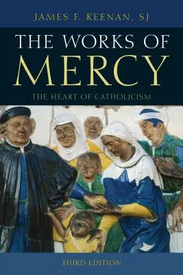 Les œuvres de miséricorde : Le cœur du catholicisme, troisième édition - The Works of Mercy: The Heart of Catholicism, Third Edition