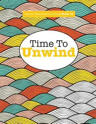 Livre de coloriage vraiment relaxant 14 : Le temps de se détendre - Really Relaxing Colouring Book 14: Time To UNWIND