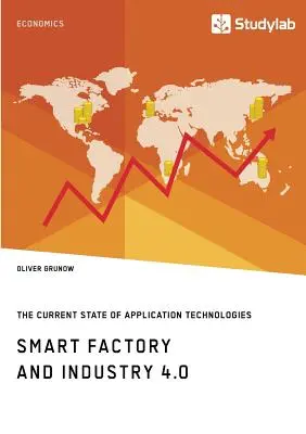 Usine intelligente et industrie 4.0. L'état actuel des technologies d'application : Élaboration d'une feuille de route technologique - Smart Factory and Industry 4.0. The Current State of Application Technologies: Developing a Technology Roadmap