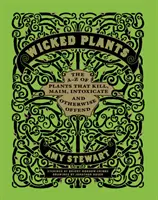 Wicked Plants - Le livre de A à Z des plantes qui tuent, mutilent, intoxiquent et offensent d'une manière ou d'une autre - Wicked Plants - The A-Z of Plants That Kill, Maim, Intoxicate and Otherwise Offend