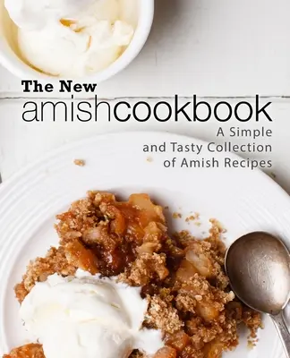 Le nouveau livre de cuisine amish : Une collection simple et savoureuse de recettes amish (2e édition) - The New Amish Cookbook: A Simple and Tasty Collection of Amish Recipes (2nd Edition)