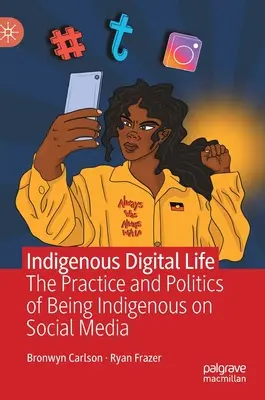 Indigenous Digital Life : La pratique et la politique d'être autochtone sur les médias sociaux - Indigenous Digital Life: The Practice and Politics of Being Indigenous on Social Media