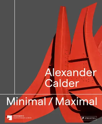 Alexander Calder : Minimal Maximal - Alexander Calder: Minimal Maximal