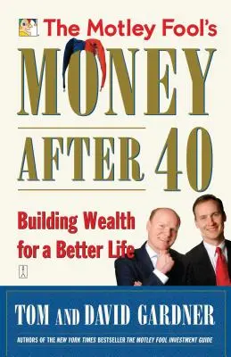 The Motley Fool's Money After 40 : Building Wealth for a Better Life (L'argent après 40 ans : se constituer un patrimoine pour une vie meilleure) - The Motley Fool's Money After 40: Building Wealth for a Better Life