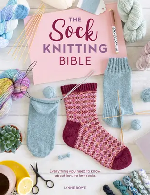 La Bible du tricotage de chaussettes : Tout ce que vous devez savoir sur le tricotage des chaussettes - The Sock Knitting Bible: Everything You Need to Know about How to Knit Socks