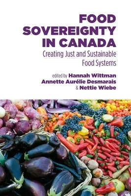 La souveraineté alimentaire au Canada : Créer des systèmes alimentaires justes et durables - Food Sovereignty in Canada: Creating Just and Sustainable Food Systems