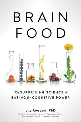 La nourriture du cerveau : la science surprenante de l'alimentation pour le pouvoir cognitif - Brain Food: The Surprising Science of Eating for Cognitive Power