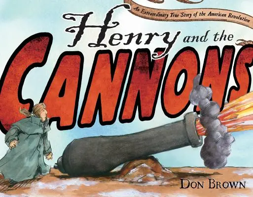 Henry et les canons : Une extraordinaire histoire vraie de la révolution américaine - Henry and the Cannons: An Extraordinary True Story of the American Revolution