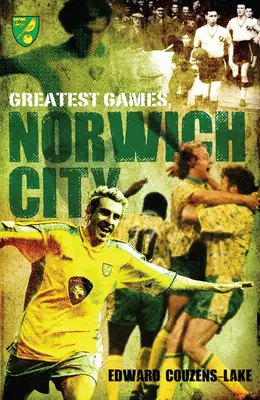Les plus grands matchs de Norwich City - Norwich City Greatest Games