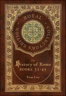 L'Histoire de Rome : Livres 31-45 (édition royale de collection) (couverture cartonnée plastifiée avec jaquette) - The History of Rome: Books 31-45 (Royal Collector's Edition) (Case Laminate Hardcover with Jacket)
