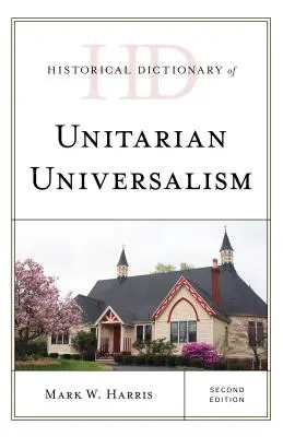 Dictionnaire historique de l'universalisme unitaire, deuxième édition - Historical Dictionary of Unitarian Universalism, Second Edition