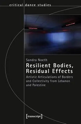Corps résilients, effets résiduels : Articulations artistiques des frontières et de la collectivité au Liban et en Palestine - Resilient Bodies, Residual Effects: Artistic Articulations of Borders and Collectivity from Lebanon and Palestine
