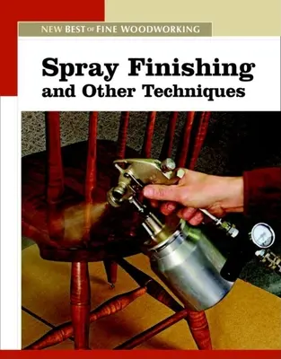 Spray Finishing and Other Techniques : The New Best of Fine Woodworking (en anglais) - Spray Finishing and Other Techniques: The New Best of Fine Woodworking