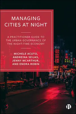 Gérer les villes la nuit : Un guide pratique pour la gouvernance urbaine de l'économie nocturne - Managing Cities at Night: A Practitioner Guide to the Urban Governance of the Night-Time Economy