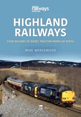 Les chemins de fer des Highlands : Quatre décennies de traction diesel au nord de Perth - Highland Railways: Four Decades of Diesel Traction North of Perth