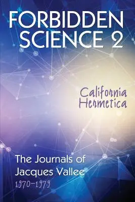 Science interdite 2 : California Hermetica, Les journaux de Jacques Vallee 1970-1979 - Forbidden Science 2: California Hermetica, The Journals of Jacques Vallee 1970-1979