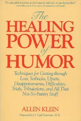 Le pouvoir de guérison de l'humour : Le pouvoir guérisseur de l'humour : Techniques pour surmonter les pertes, les revers, les contrariétés, les déceptions, les difficultés, les épreuves, les tribulations et tous les autres problèmes. - The Healing Power of Humor: Techniques for Getting Through Loss, Setbacks, Upsets, Disappointments, Difficulties, Trials, Tribulations, and All Th