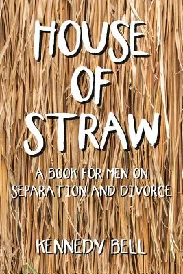 La maison de paille : Un livre pour les hommes sur la séparation et le divorce - House of Straw: A Book for Men on Separation and Divorce