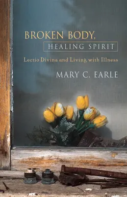 Corps brisé, esprit guérisseur : Lectio Divina et la vie avec la maladie - Broken Body, Healing Spirit: Lectio Divina and Living with Illness