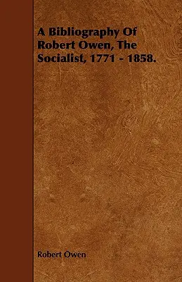 Bibliographie de Robert Owen, le socialiste, 1771 - 1858. - A Bibliography of Robert Owen, the Socialist, 1771 - 1858.