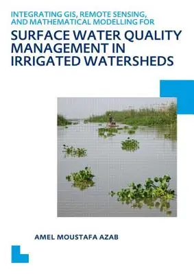 Intégration du SIG, de la télédétection et de la modélisation mathématique pour la gestion de la qualité des eaux de surface dans les bassins hydrographiques irrigués : Thèse de doctorat Unesco-Ihe - Integrating Gis, Remote Sensing, and Mathematical Modelling for Surface Water Quality Management in Irrigated Watersheds: Unesco-Ihe PhD Thesis