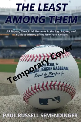 The Least Among Them : 29 Players, Their Brief Moments in the Big Leagues, and a Unique History of the New York Yankees (Les moindres parmi eux : 29 joueurs, leurs brefs moments dans les grandes ligues et une histoire unique des Yankees de New York) - The Least Among Them: 29 Players, Their Brief Moments in the Big Leagues, and a Unique History of the New York Yankees