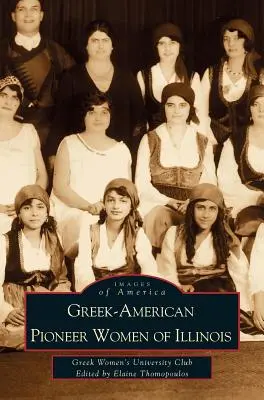 Les pionnières gréco-américaines de l'Illinois : Les histoires de Georgia Bitzis Pooley, Presbytera Stella Christoulakis Petrakis, Theano Papzoglou Margaris, B - Greek-American Pioneer Women of Illinois: The Stories of Georgia Bitzis Pooley, Presbytera Stella Christoulakis Petrakis, Theano Papzoglou Margaris, B