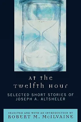 À la douzième heure : Sélection de nouvelles de Joseph A. Altsheler - At the Twelfth Hour: Selected Short Stories of Joseph A. Altsheler