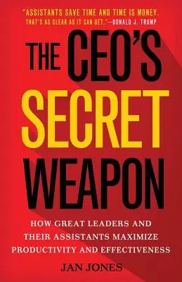 L'arme secrète du PDG : comment les grands dirigeants et leurs assistants maximisent la productivité et l'efficacité - The Ceo's Secret Weapon: How Great Leaders and Their Assistants Maximize Productivity and Effectiveness