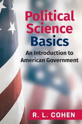 Les bases de la science politique : Une introduction au gouvernement américain : Introduction au gouvernement américain - Political Science Basics: An Introduction to American Government: An Introduction to American Government