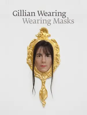 Gillian Wearing : Porter des masques - Gillian Wearing: Wearing Masks