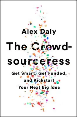 The Crowdsourceress : Devenez intelligente, obtenez des fonds et lancez votre prochaine grande idée. - The Crowdsourceress: Get Smart, Get Funded, and Kickstart Your Next Big Idea