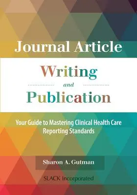 Rédaction et publication d'articles de journaux : Votre guide pour maîtriser les normes de rapports cliniques sur les soins de santé - Journal Article Writing and Publication: Your Guide to Mastering Clinical Health Care Reporting Standards