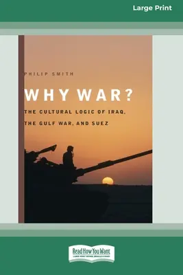 Pourquoi la guerre ? La logique culturelle de l'Irak, de la guerre du Golfe et de Suez [Standard Large Print 16 Pt Edition]. - Why War?: The Cultural Logic of Iraq, the Gulf War, and Suez [Standard Large Print 16 Pt Edition]